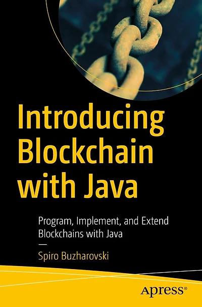 Introducing Blockchain with Java: Program, Implement, and Extend Blockchains Java