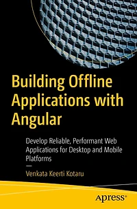 Building Offline Applications with Angular: Develop Reliable, Performant Web for Desktop and Mobile Platforms