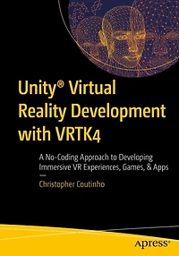 Unityï¿½ Virtual Reality Development with VRTK4: A No-Coding Approach to Developing Immersive VR Experiences, Games, & Apps