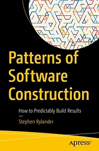 Patterns of Software Construction: How to Predictably Build Results
