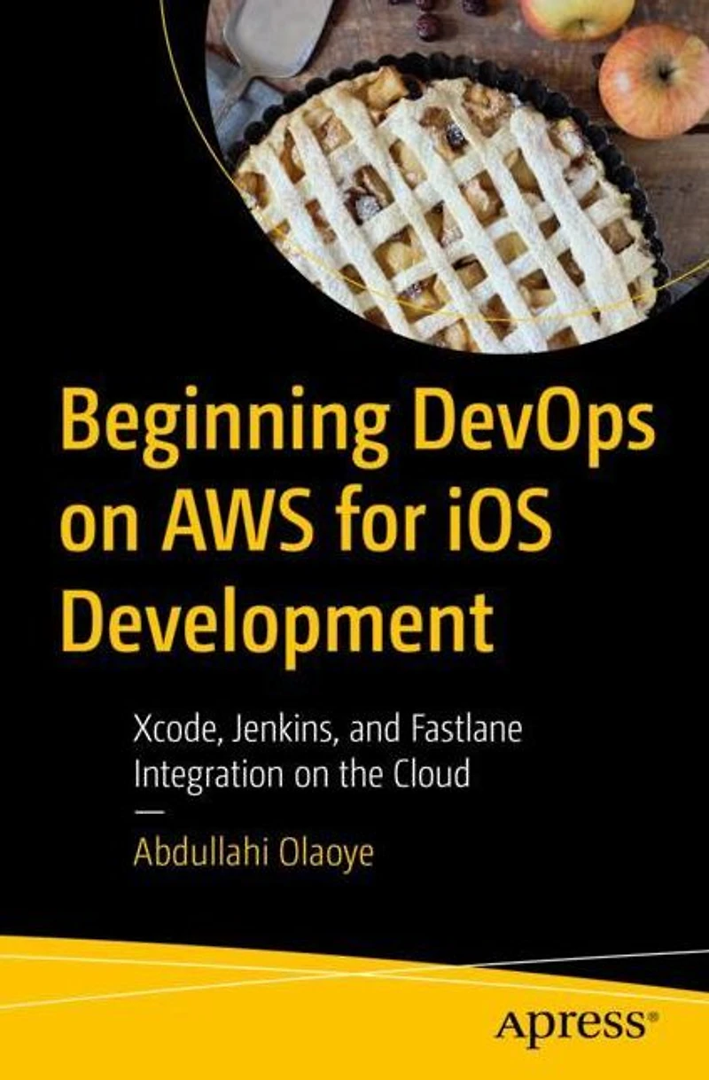 Beginning DevOps on AWS for iOS Development: Xcode, Jenkins, and Fastlane Integration the Cloud