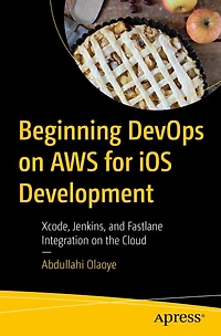 Beginning DevOps on AWS for iOS Development: Xcode, Jenkins, and Fastlane Integration the Cloud