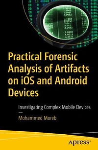 Practical Forensic Analysis of Artifacts on iOS and Android Devices: Investigating Complex Mobile Devices