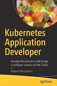 Kubernetes Application Developer: Develop Microservices and Design a Software Solution on the Cloud