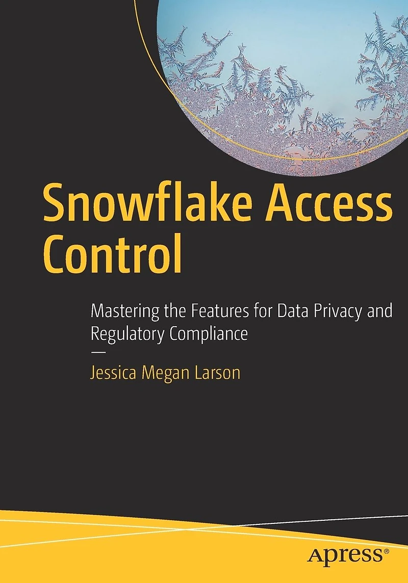 Snowflake Access Control: Mastering the Features for Data Privacy and Regulatory Compliance