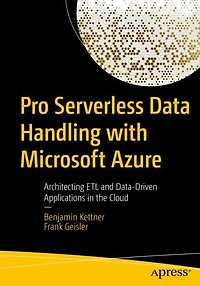 Pro Serverless Data Handling with Microsoft Azure: Architecting ETL and Data-Driven Applications the Cloud
