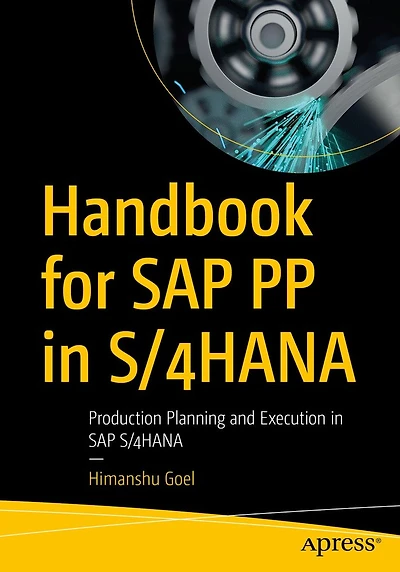 Handbook for SAP PP S/4HANA: Production Planning and Execution S/4HANA