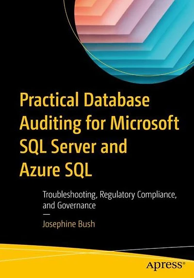 Practical Database Auditing for Microsoft SQL Server and Azure SQL: Troubleshooting, Regulatory Compliance, Governance