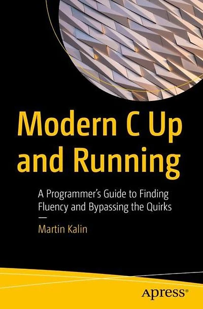 Modern C Up and Running: A Programmer's Guide to Finding Fluency Bypassing the Quirks