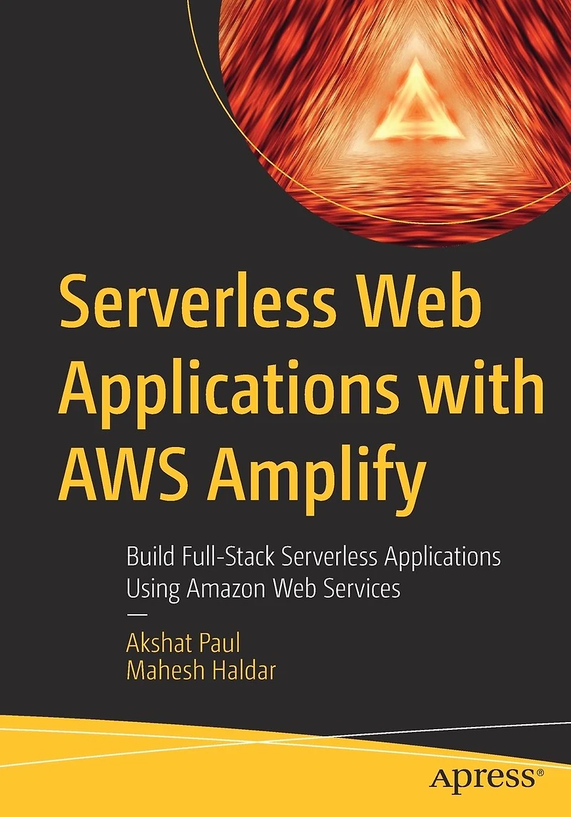 Serverless Web Applications with AWS Amplify: Build Full-Stack Using Amazon Services