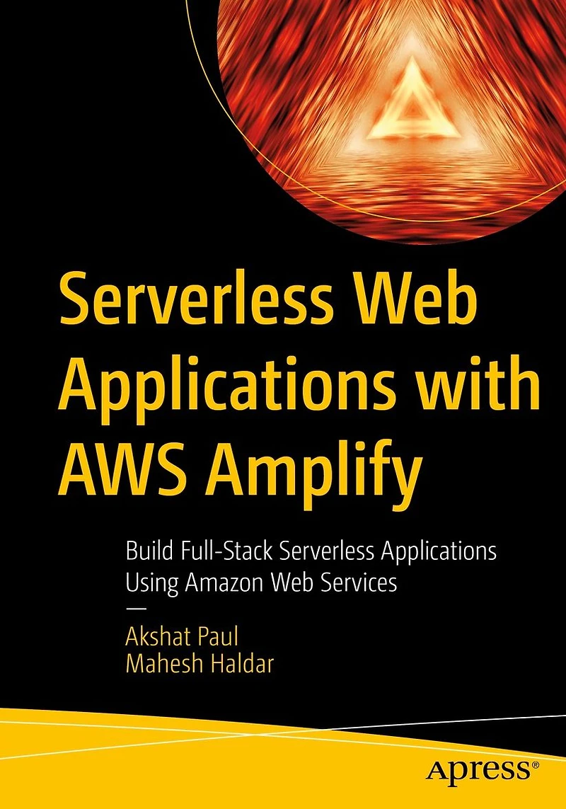Serverless Web Applications with AWS Amplify: Build Full-Stack Using Amazon Services