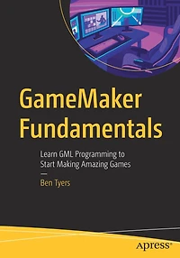 GameMaker Fundamentals: Learn GML Programming to Start Making Amazing Games