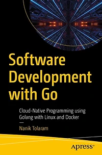 Software Development with Go: Cloud-Native Programming using Golang Linux and Docker