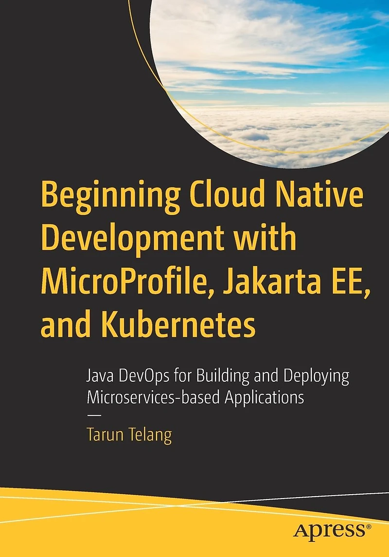 Beginning Cloud Native Development with MicroProfile, Jakarta EE, and Kubernetes: Java DevOps for Building Deploying Microservices-based Applications