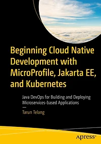Beginning Cloud Native Development with MicroProfile, Jakarta EE, and Kubernetes: Java DevOps for Building Deploying Microservices-based Applications