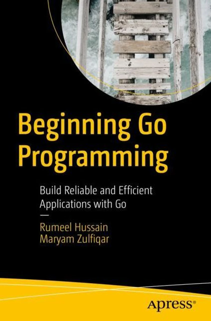 Beginning Go Programming: Build Reliable and Efficient Applications with