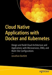 Cloud Native Applications with Docker and Kubernetes: Design Build Architecture Microservices, EMQ, Multi-Site Configurations
