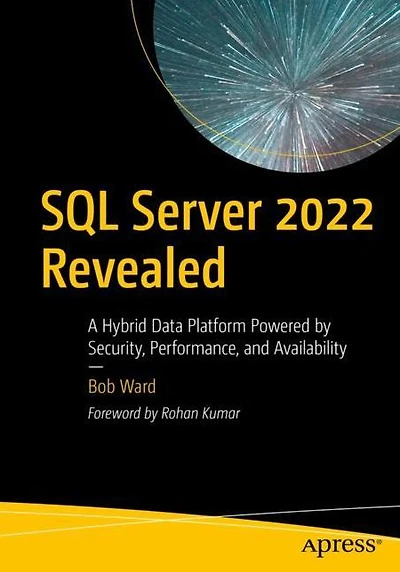 SQL Server 2022 Revealed: A Hybrid Data Platform Powered by Security, Performance, and Availability