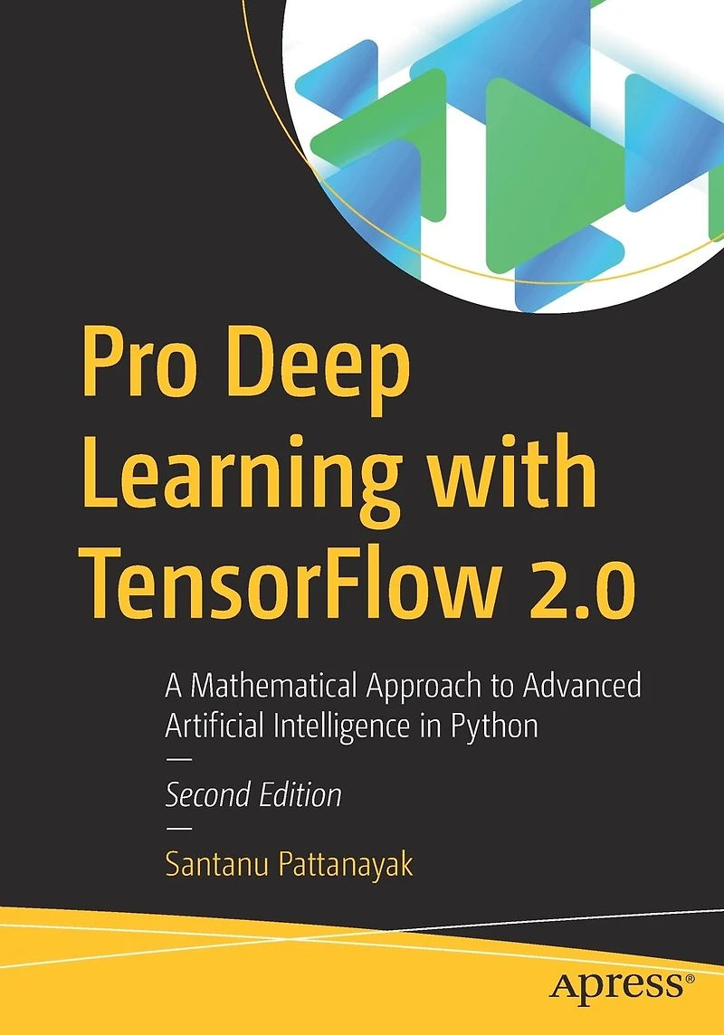 Pro Deep Learning with TensorFlow 2.0: A Mathematical Approach to Advanced Artificial Intelligence Python