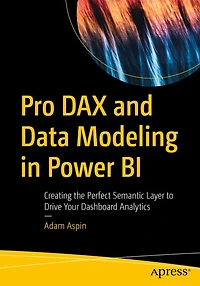 Pro DAX and Data Modeling Power BI: Creating the Perfect Semantic Layer to Drive Your Dashboard Analytics