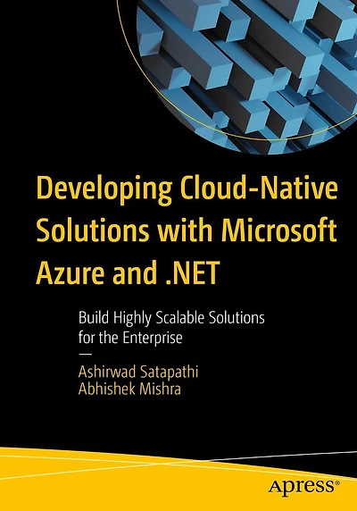 Developing Cloud-Native Solutions with Microsoft Azure and .NET: Build Highly Scalable for the Enterprise