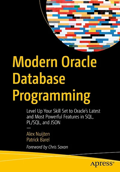 Modern Oracle Database Programming: Level Up Your Skill Set to Oracle's Latest and Most Powerful Features SQL, PL/SQL, JSON