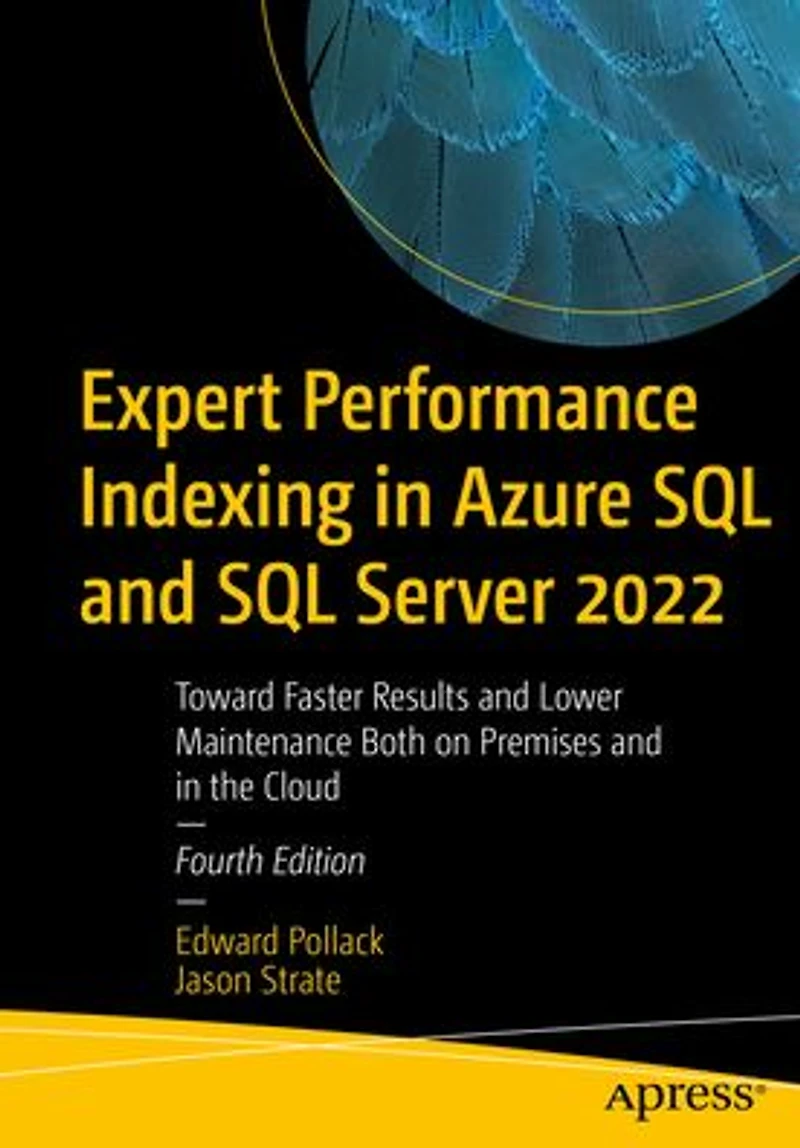 Expert Performance Indexing Azure SQL and Server 2022: Toward Faster Results Lower Maintenance Both on Premises the Cloud