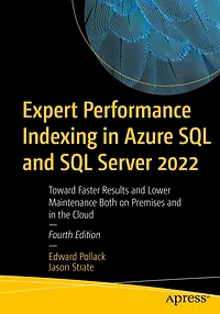 Expert Performance Indexing Azure SQL and Server 2022: Toward Faster Results Lower Maintenance Both on Premises the Cloud
