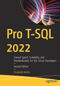 Pro T-SQL 2022: Toward Speed, Scalability, and Standardization for SQL Server Developers