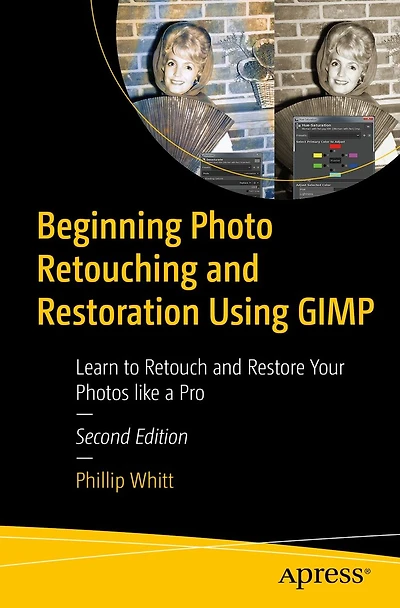 Beginning Photo Retouching and Restoration Using GIMP: Learn to Retouch Restore Your Photos like a Pro
