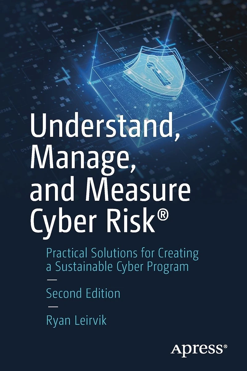 Understand, Manage, and Measure Cyber Risk�: Practical Solutions for Creating a Sustainable Program