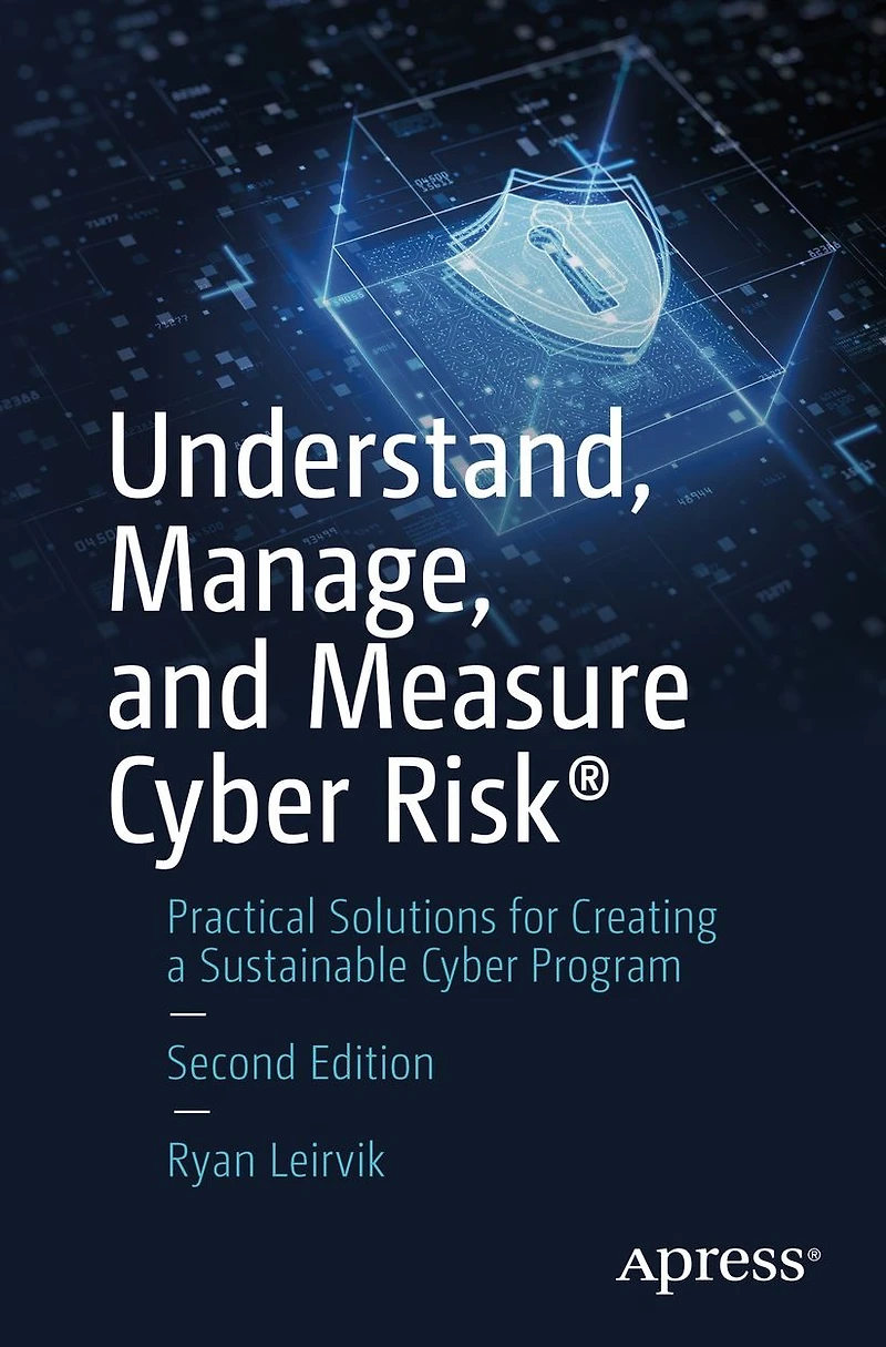 Understand, Manage, and Measure Cyber Risk�: Practical Solutions for Creating a Sustainable Program