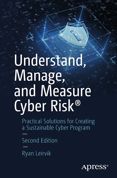 Understand, Manage, and Measure Cyber Riskï¿½: Practical Solutions for Creating a Sustainable Program