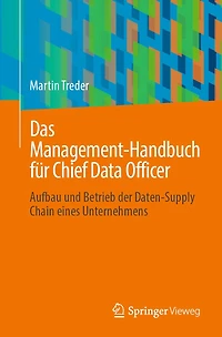 Das Management-Handbuch fï¿½r Chief Data Officer: Aufbau und Betrieb der Daten-Supply Chain eines Unternehmens