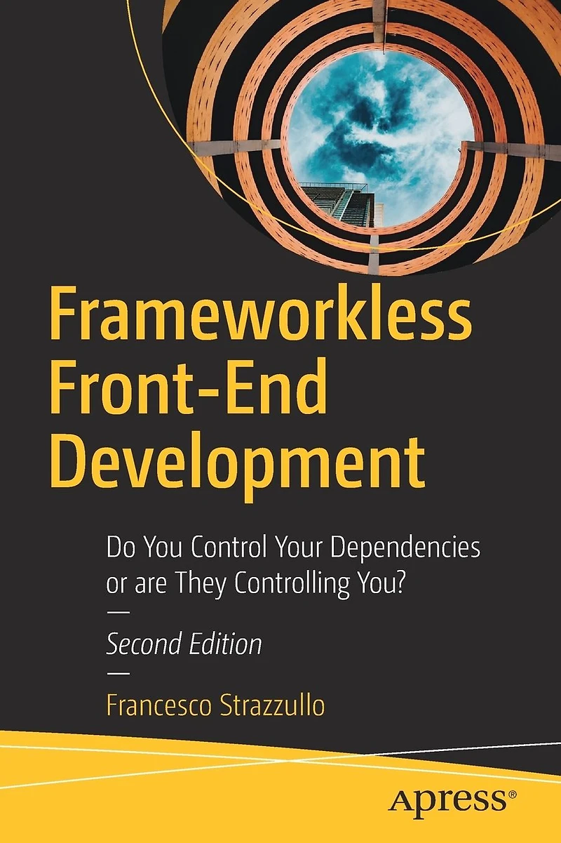 Frameworkless Front-End Development: Do You Control Your Dependencies Or Are They Controlling You?