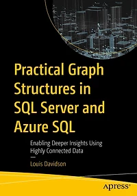 Practical Graph Structures SQL Server and Azure SQL: Enabling Deeper Insights Using Highly Connected Data