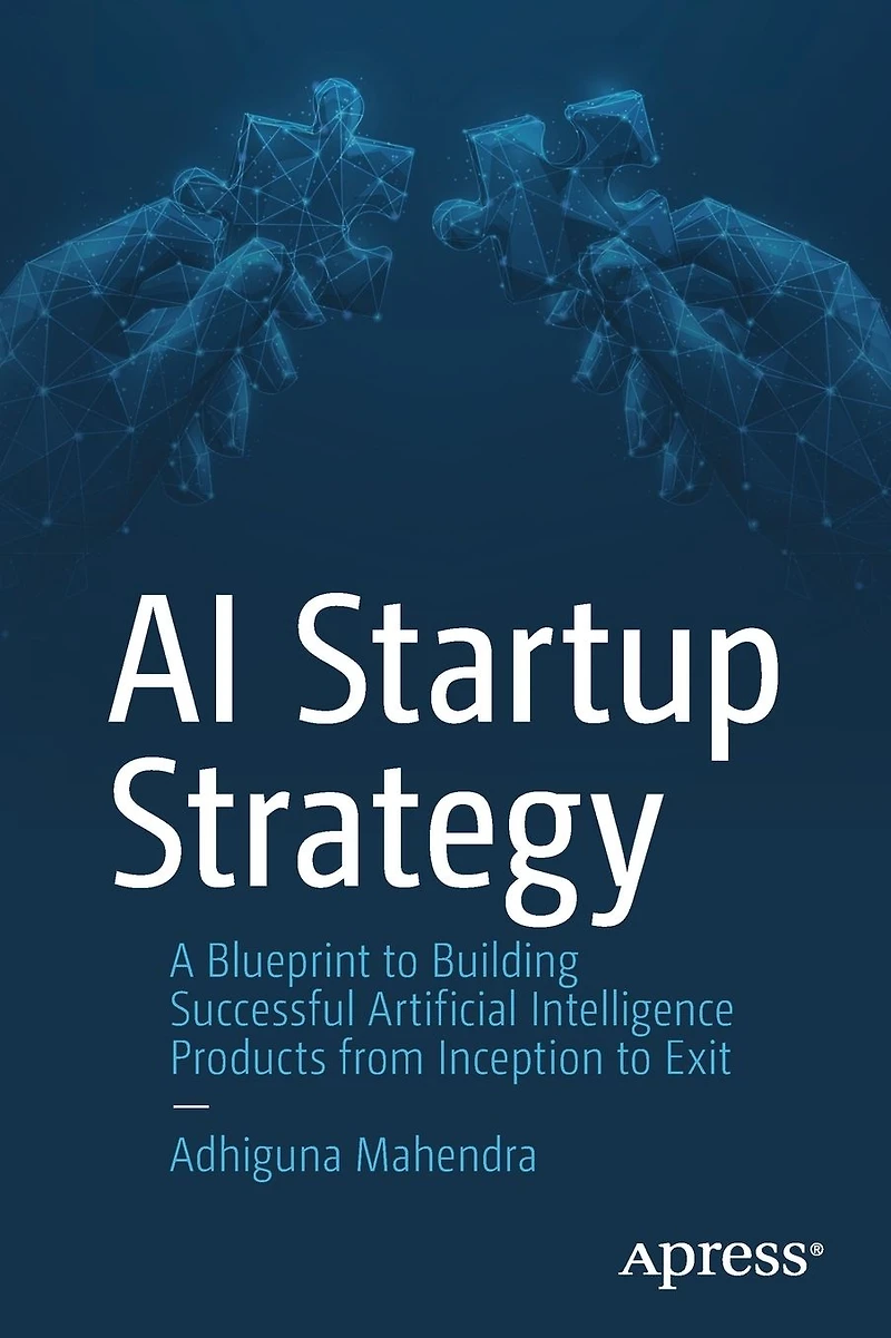 AI Startup Strategy: A Blueprint to Building Successful Artificial Intelligence Products from Inception Exit