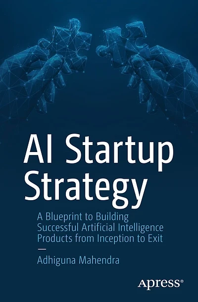 AI Startup Strategy: A Blueprint to Building Successful Artificial Intelligence Products from Inception Exit