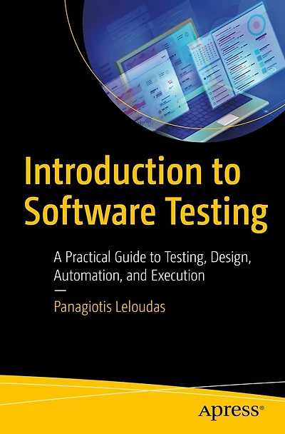Introduction to Software Testing: A Practical Guide Testing, Design, Automation, and Execution