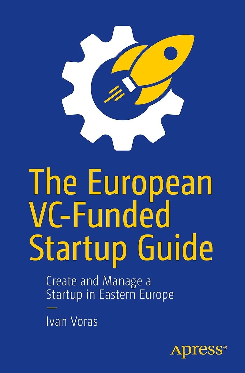 The European VC-Funded Startup Guide: Create and Manage a Eastern Europe