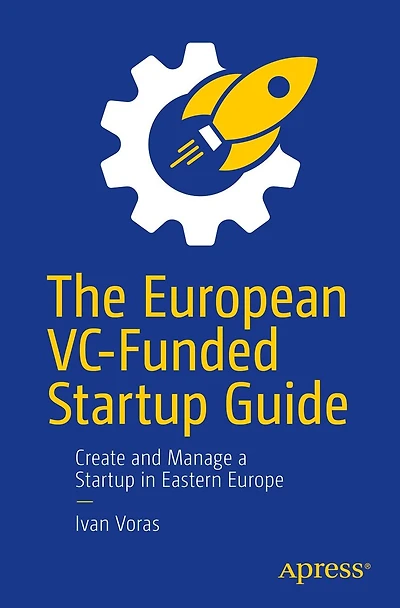 The European VC-Funded Startup Guide: Create and Manage a Eastern Europe