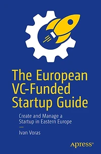 The European VC-Funded Startup Guide: Create and Manage a Eastern Europe