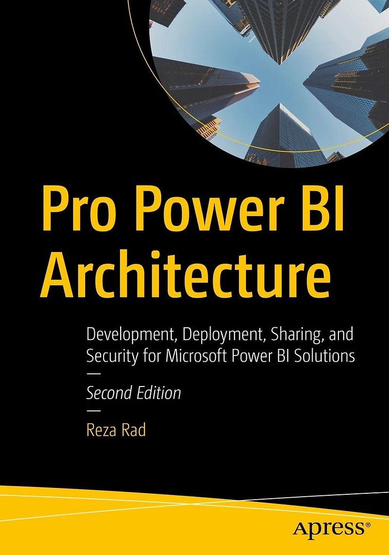 Pro Power BI Architecture: Development, Deployment, Sharing, and Security for Microsoft Solutions