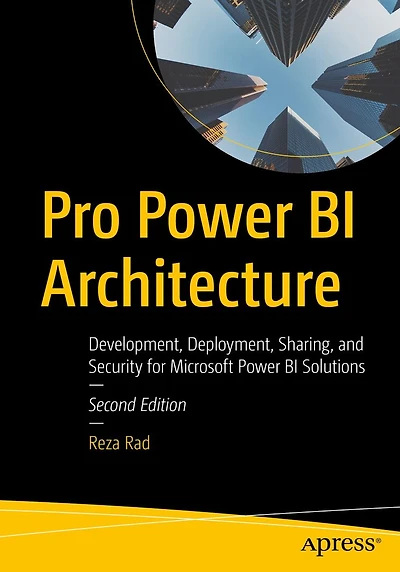 Pro Power BI Architecture: Development, Deployment, Sharing, and Security for Microsoft Solutions
