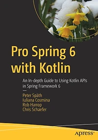 Pro Spring 6 with Kotlin: An In-depth Guide to Using Kotlin APIs Framework