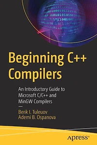 Beginning C++ Compilers: An Introductory Guide to Microsoft C/C++ and MinGW Compilers