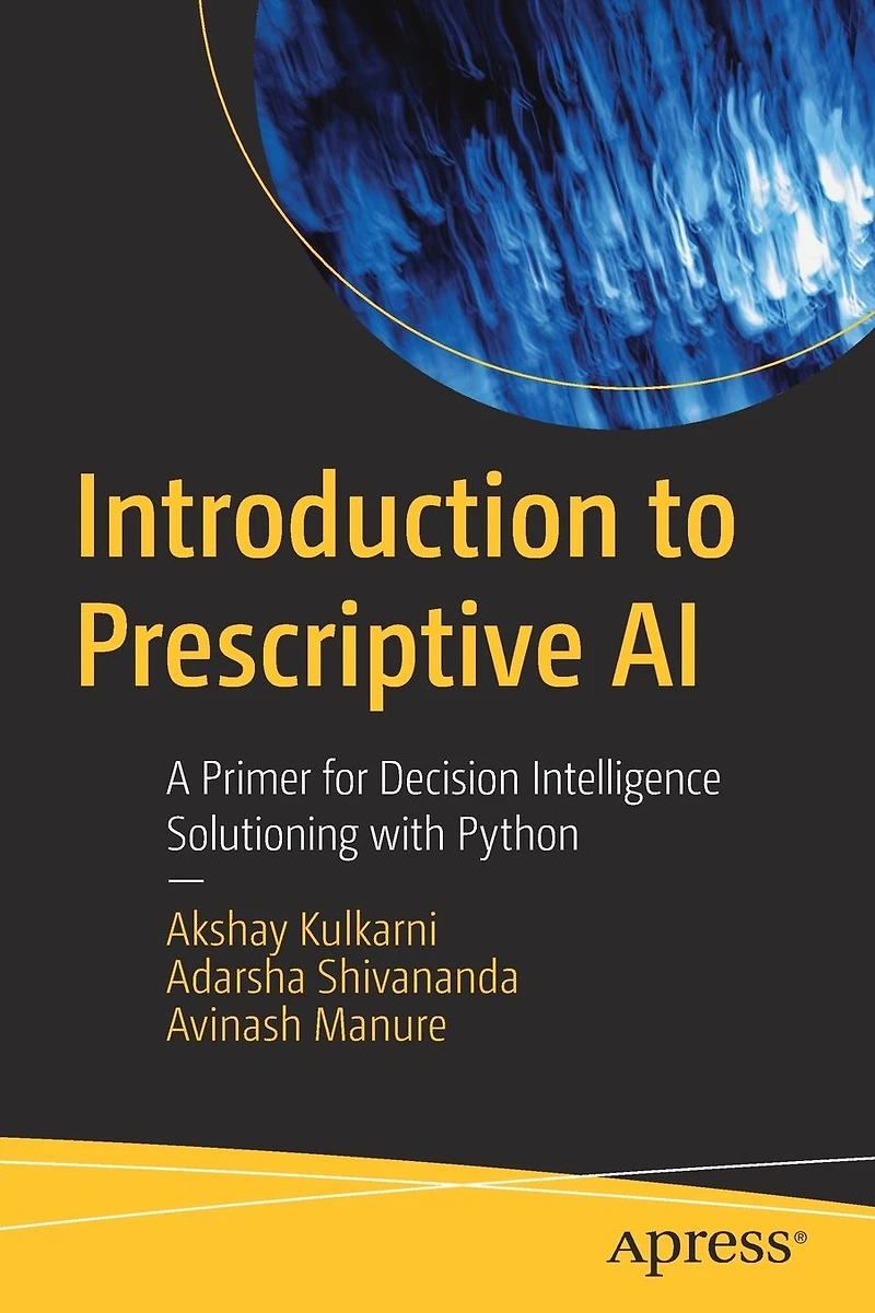 Introduction to Prescriptive AI: A Primer for Decision Intelligence Solutioning with Python