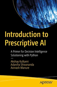 Introduction to Prescriptive AI: A Primer for Decision Intelligence Solutioning with Python