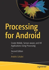 Processing for Android: Create Mobile, Sensor-aware, and XR Applications Using