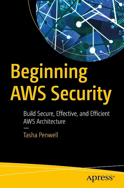 Beginning AWS Security: Build Secure, Effective, and Efficient Architecture